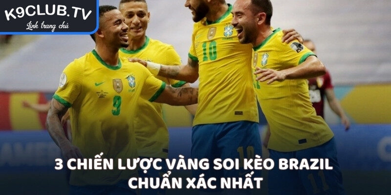 3 chiến lược vàng soi kèo Brazil chuẩn xác nhất