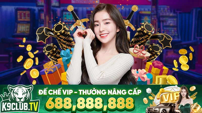 Đế Chế VIP K9CLUB/K9 – Thưởng Nâng Cấp Lên Tới 688,888,888
